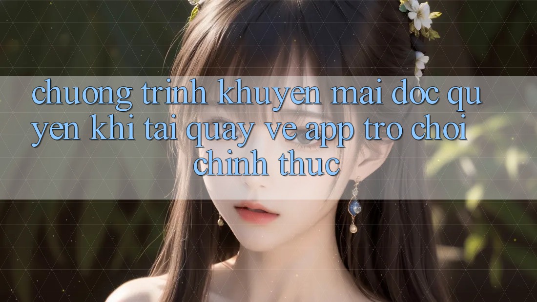 Chương Trình Khuyến Mãi Độc Quyền Khi Tải quay về App Trò chơi Chính Thức