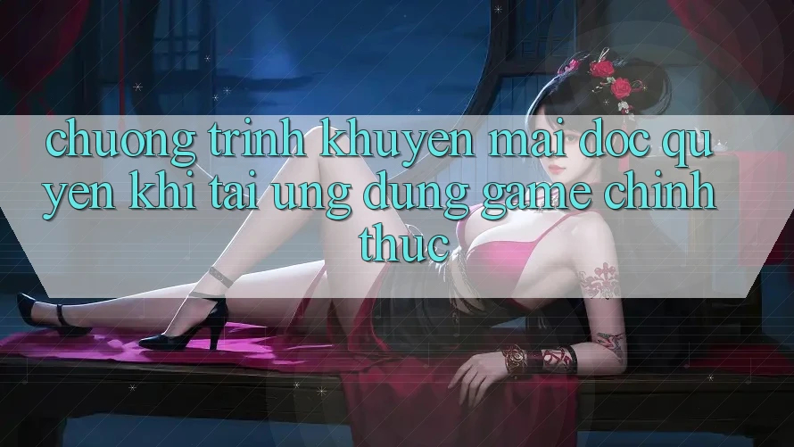 Chương Trình Khuyến Mãi Độc Quyền Khi Tải Ứng dụng Game Chính Thức