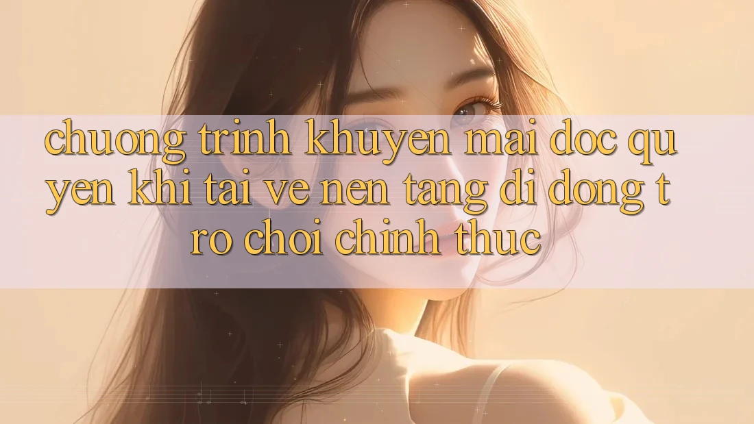 Chương Trình Khuyến Mãi Độc Quyền Khi Tải về Nền tảng di động Trò chơi Chính Thức
