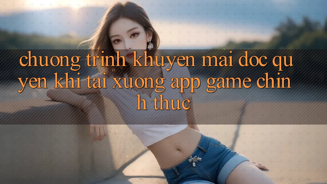 Chương Trình Khuyến Mãi Độc Quyền Khi Tải xuống App Game Chính Thức
