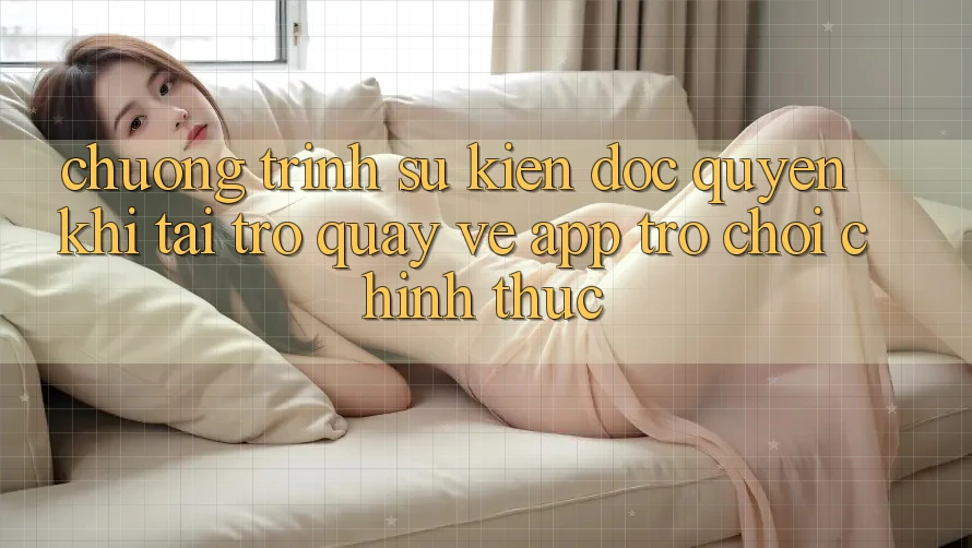 Chương Trình Sự kiện Độc Quyền Khi Tải trở quay về App Trò chơi Chính Thức