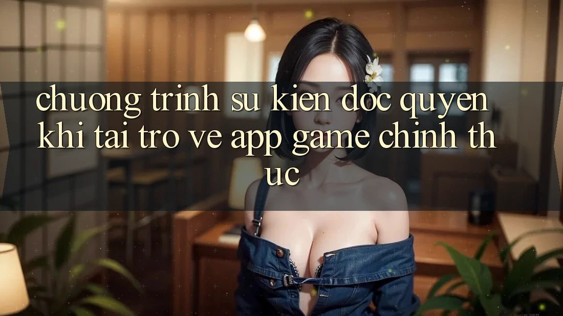Chương Trình Sự kiện Độc Quyền Khi Tải trở về App Game Chính Thức