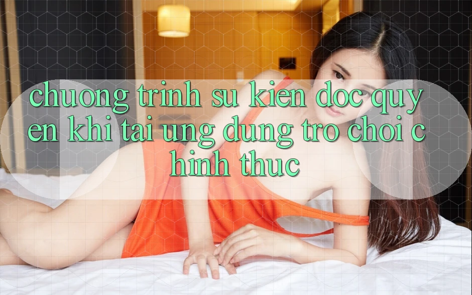 Chương Trình Sự kiện Độc Quyền Khi Tải Ứng dụng Trò chơi Chính Thức