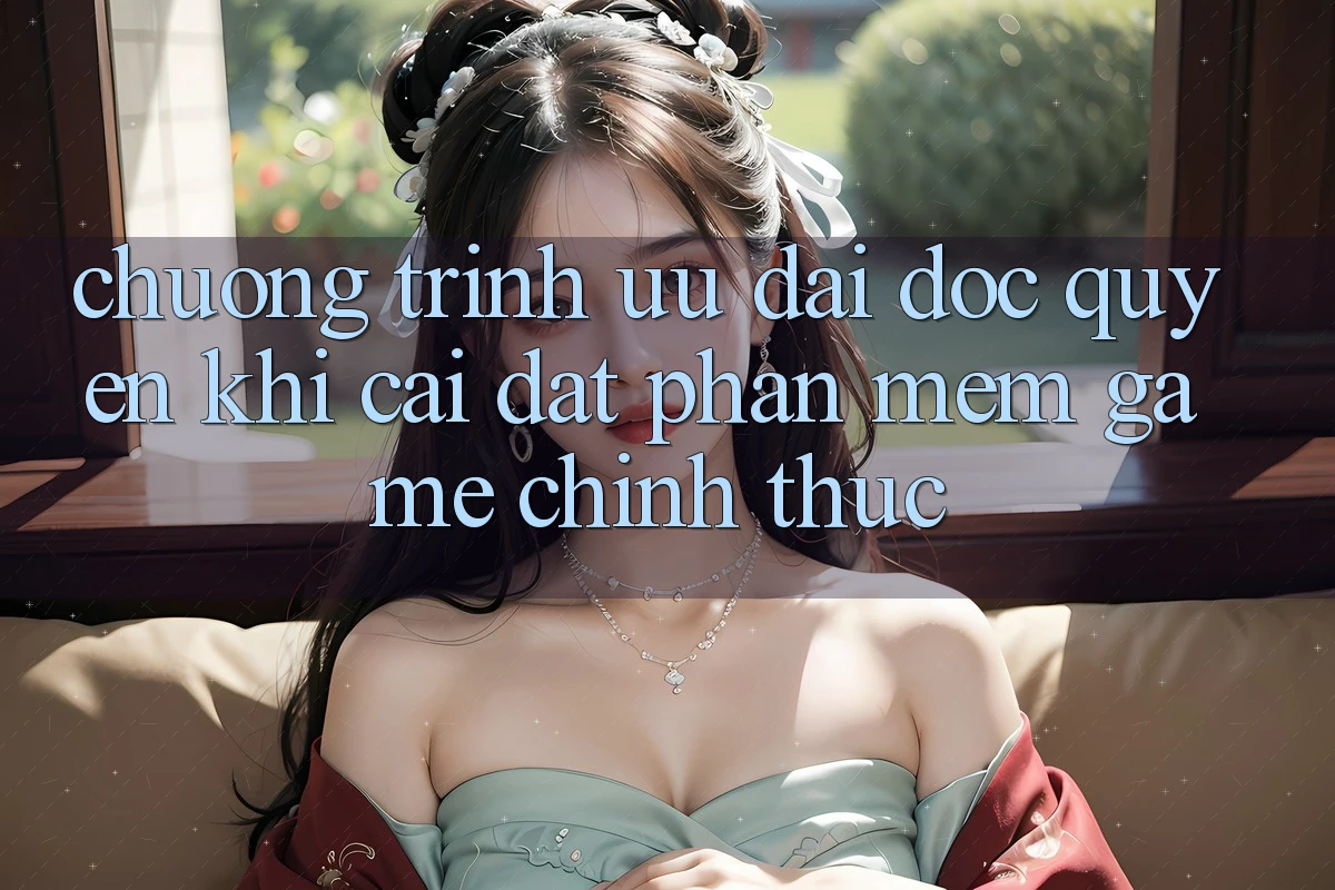 Chương Trình Ưu đãi Độc Quyền Khi Cài đặt Phần mềm Game Chính Thức