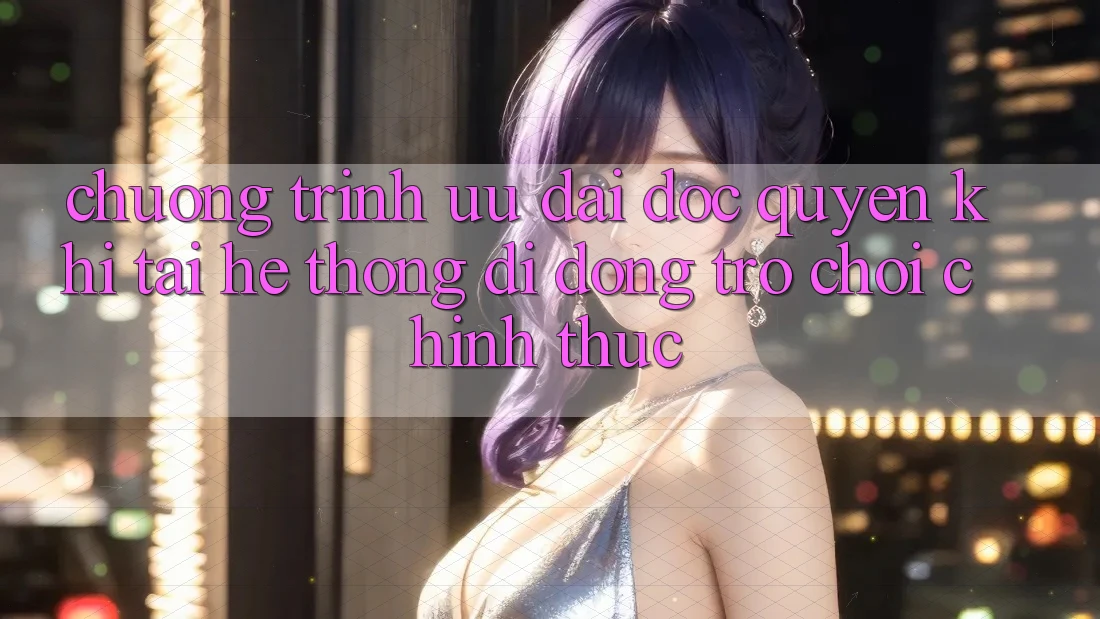 Chương Trình Ưu đãi Độc Quyền Khi Tải Hệ thống di động Trò chơi Chính Thức