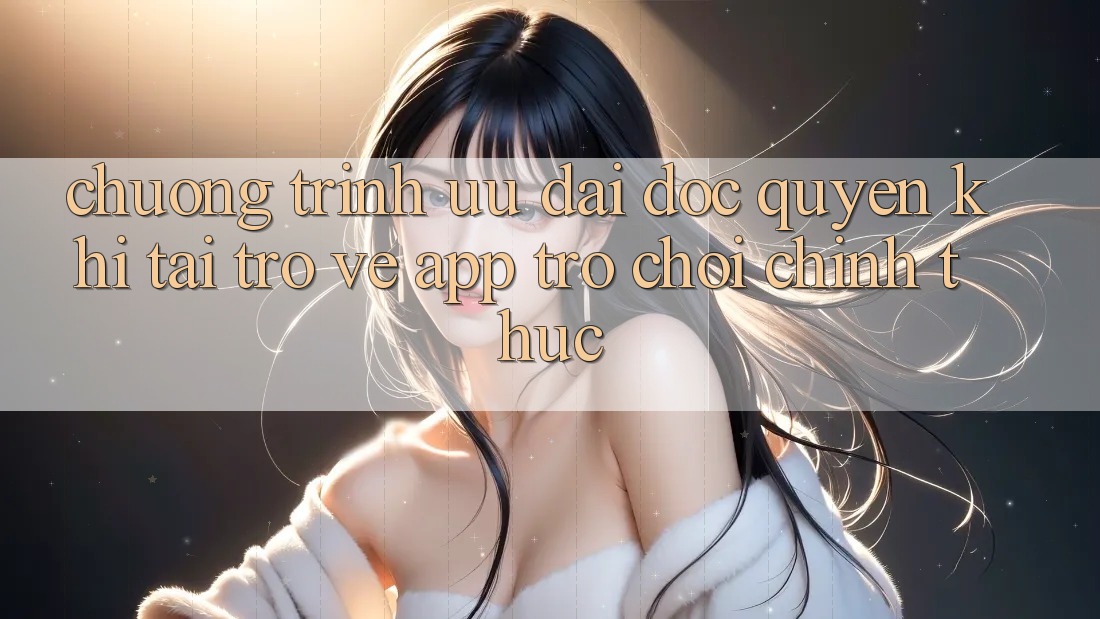 Chương Trình Ưu đãi Độc Quyền Khi Tải trở về App Trò chơi Chính Thức
