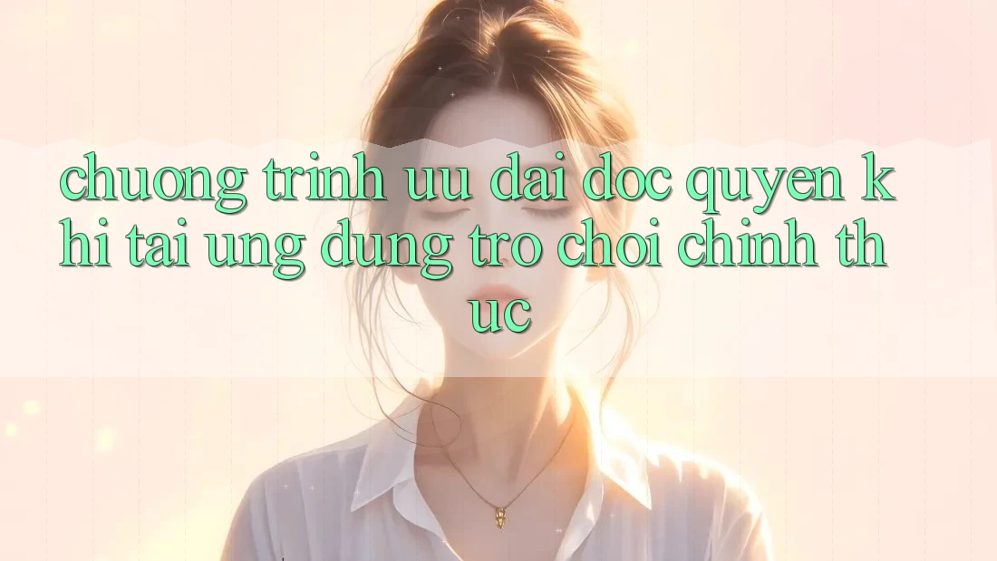 Chương Trình Ưu đãi Độc Quyền Khi Tải Ứng dụng Trò chơi Chính Thức