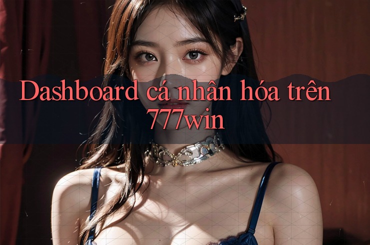 Dashboard cá nhân hóa trên 777win