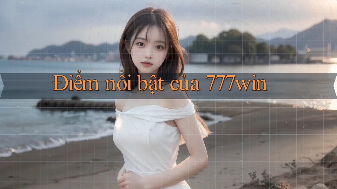 Điểm nổi bật của 777win