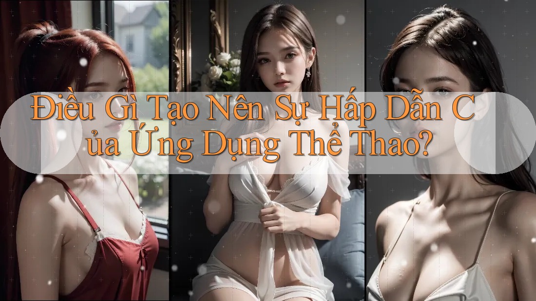 Điều Gì Tạo Nên Sự Hấp Dẫn Của Ứng Dụng Thể Thao?