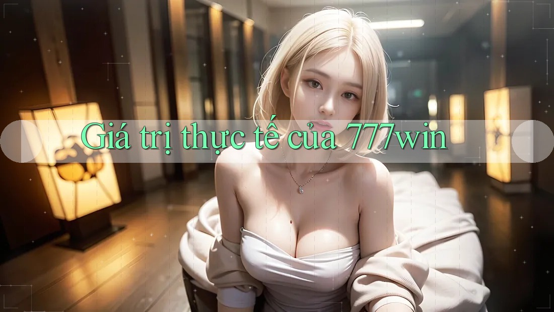 Giá trị thực tế của 777win