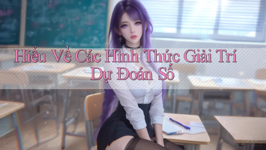 Hiểu Về Các Hình Thức Giải Trí Dự Đoán Số