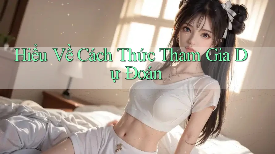 Hiểu Về Cách Thức Tham Gia Dự Đoán