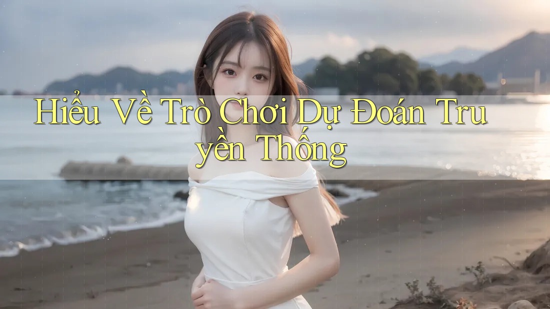 Hiểu Về Trò Chơi Dự Đoán Truyền Thống