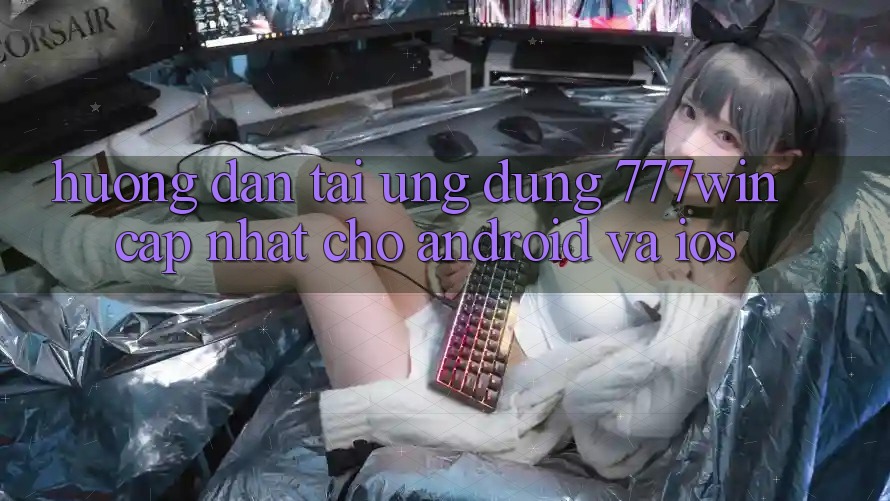 Hướng dẫn Tải Ứng dụng 777win Cập Nhật Cho Android và iOS