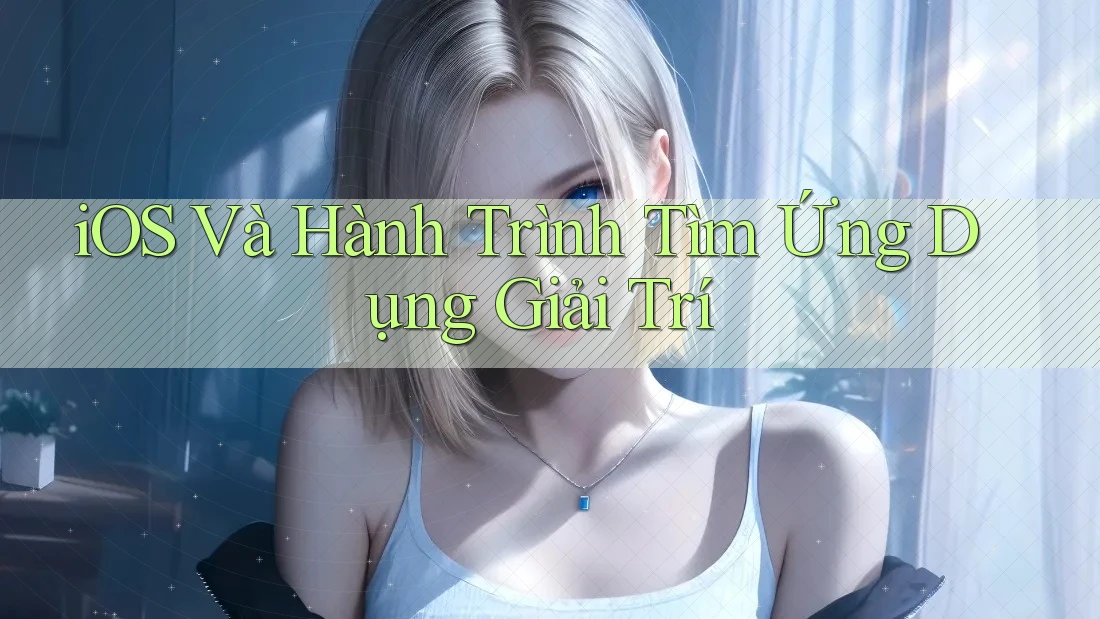 iOS Và Hành Trình Tìm Ứng Dụng Giải Trí
