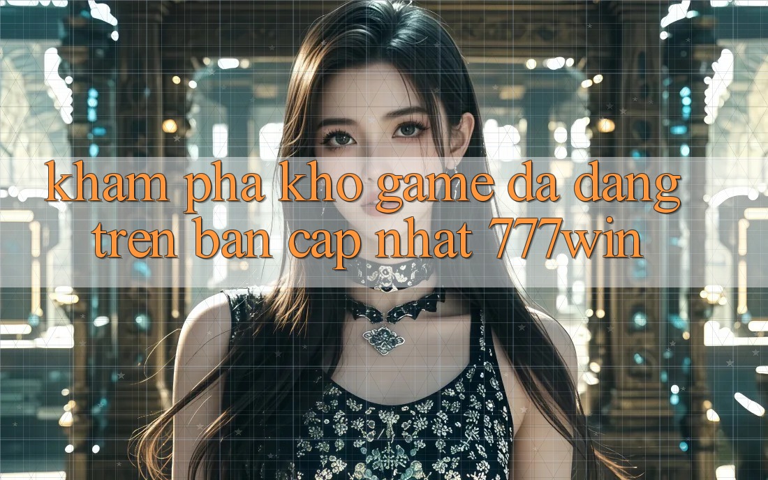 Khám phá Kho Game Đa Dạng Trên Bản Cập Nhật 777win