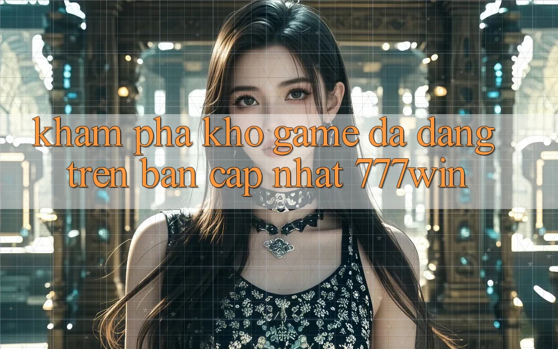 Khám Phá Kho Game Đa Dạng Trên Bản Cập Nhật 777win