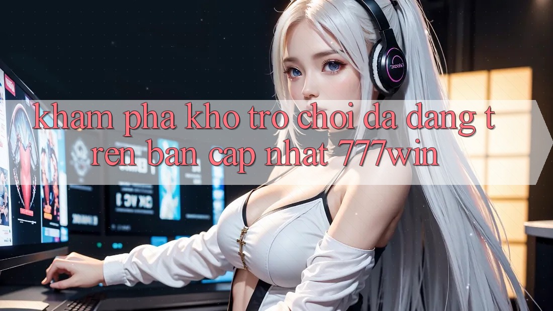 Khám phá Kho Trò chơi Đa Dạng Trên Bản Cập Nhật 777win