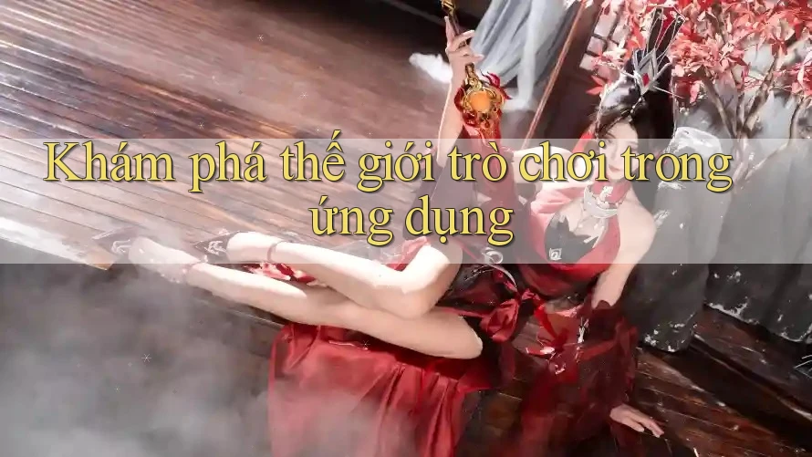 Khám phá thế giới trò chơi trong ứng dụng