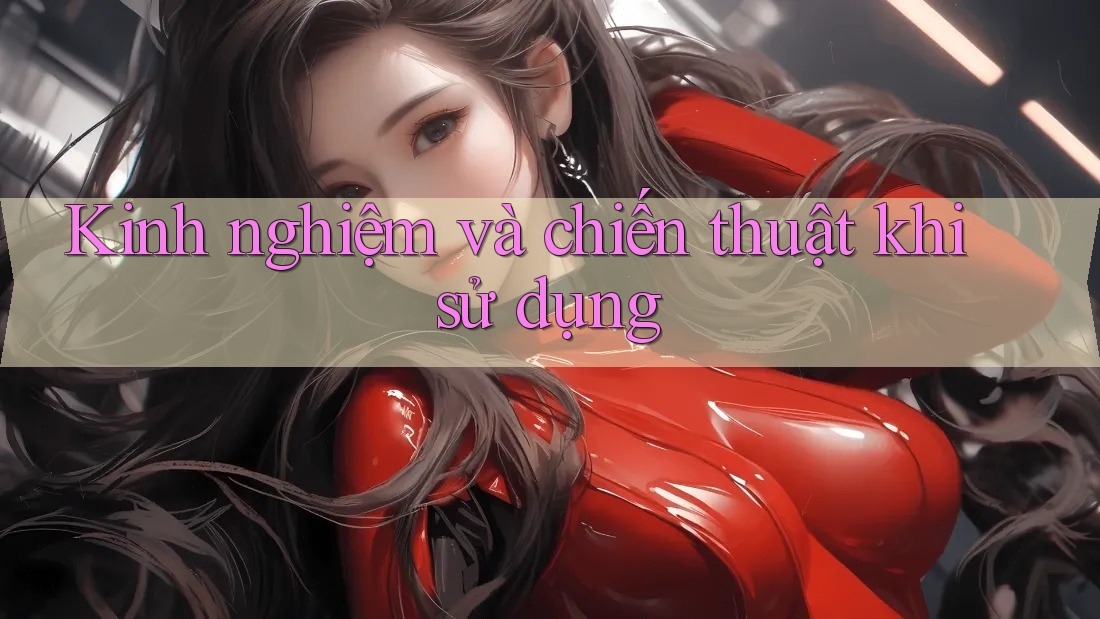 Kinh nghiệm và chiến thuật khi sử dụng