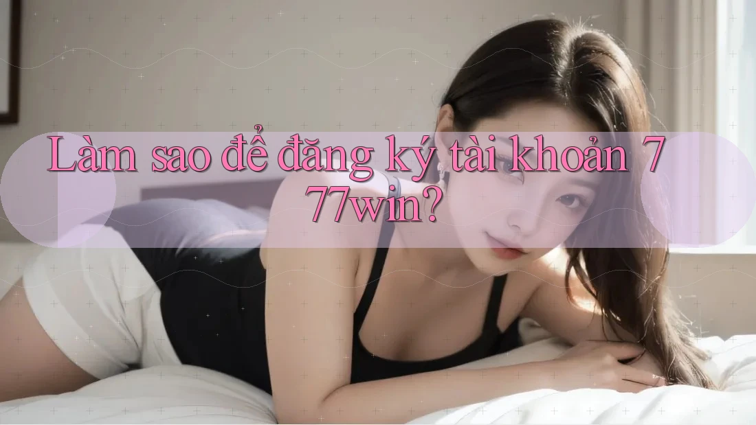 Làm sao để đăng ký tài khoản 777win?