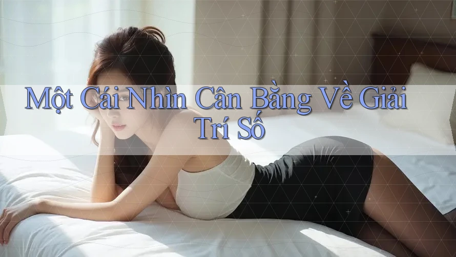 Một Cái Nhìn Cân Bằng Về Giải Trí Số