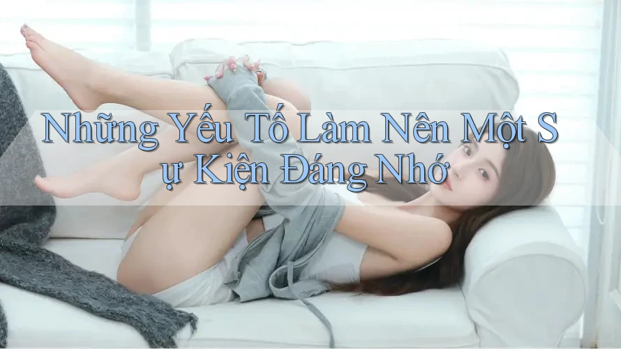 Những Yếu Tố Làm Nên Một Sự Kiện Đáng Nhớ