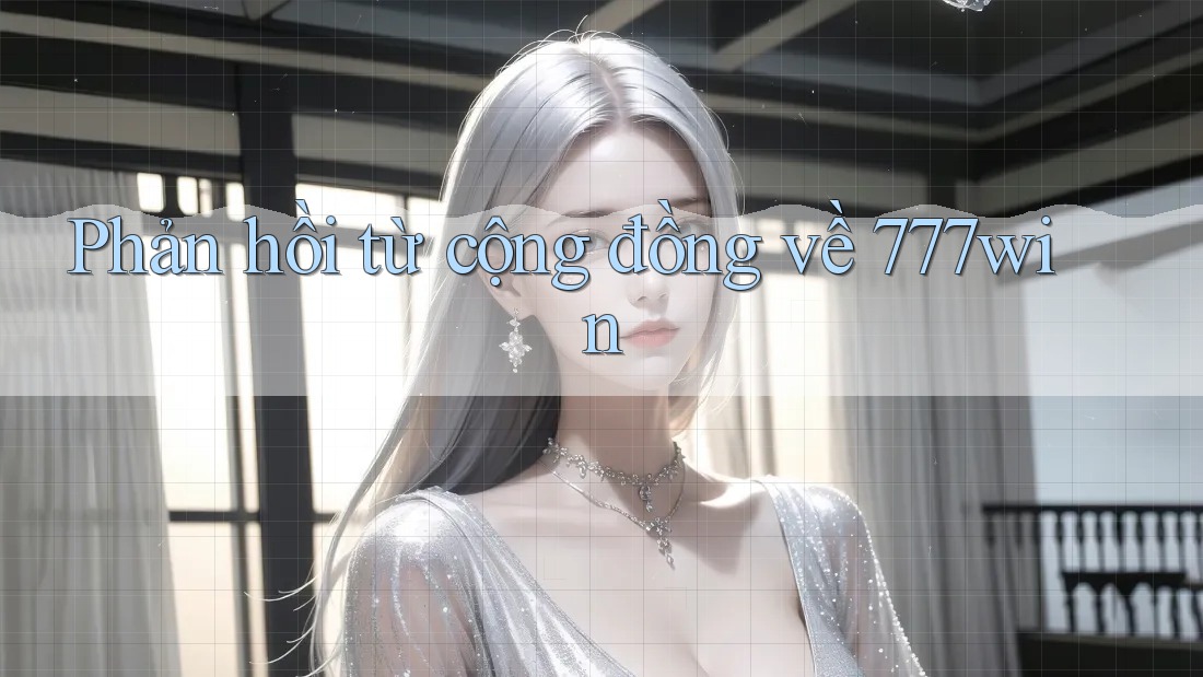 Phản hồi từ cộng đồng về 777win
