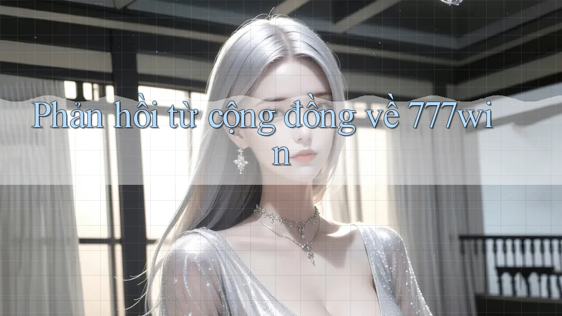 Phản hồi từ cộng đồng về 777win