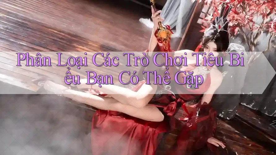 Phân Loại Các Trò Chơi Tiêu Biểu Bạn Có Thể Gặp
