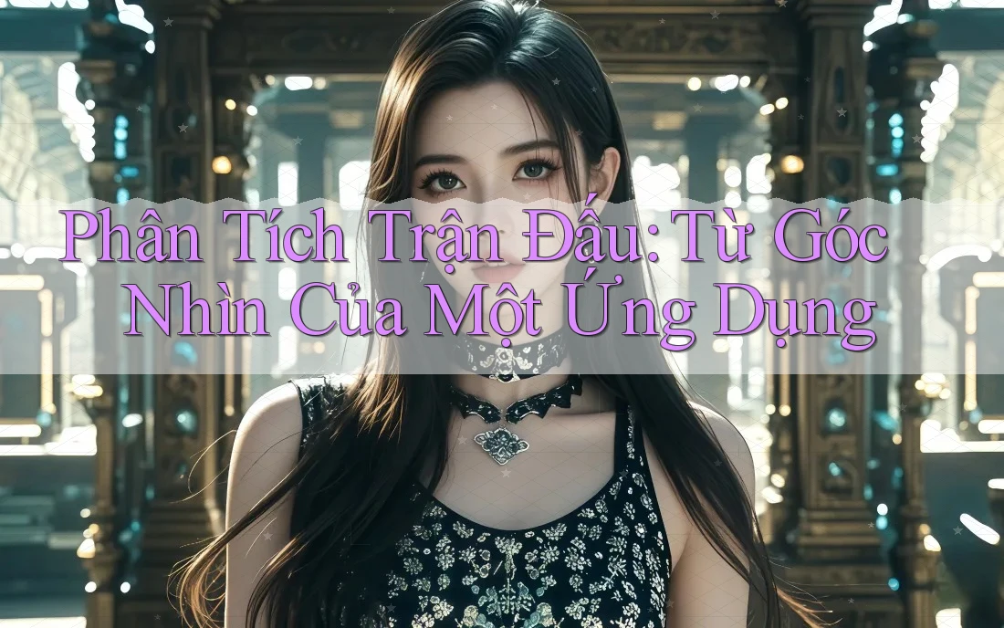 Phân Tích Trận Đấu: Từ Góc Nhìn Của Một Ứng Dụng