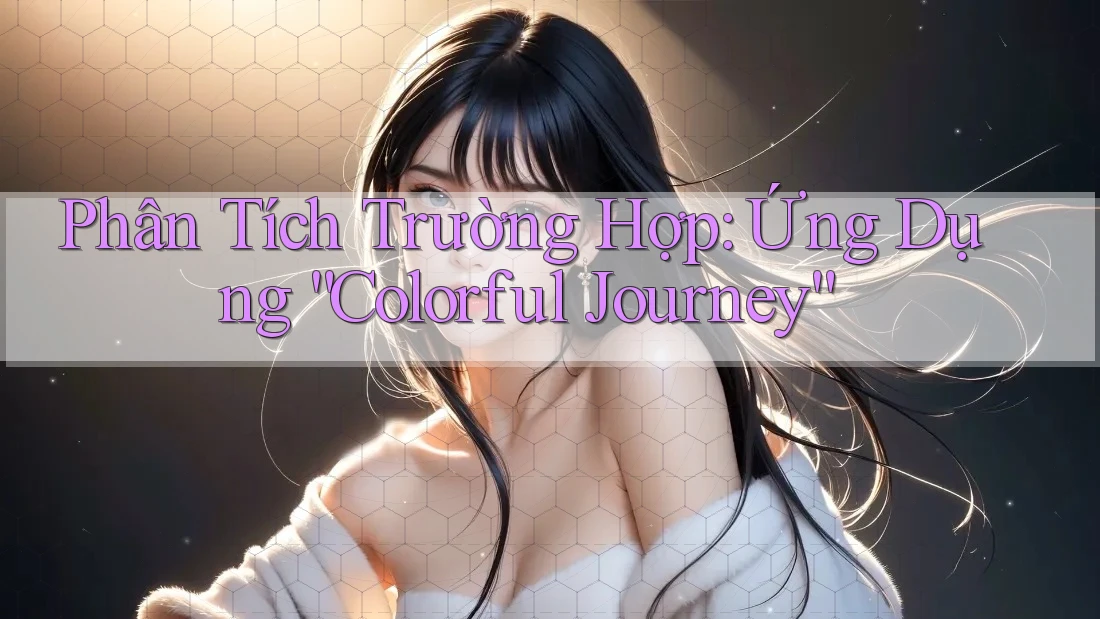 Phân Tích Trường Hợp: Ứng Dụng “Colorful Journey”