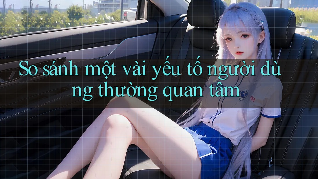 So sánh một vài yếu tố người dùng thường quan tâm