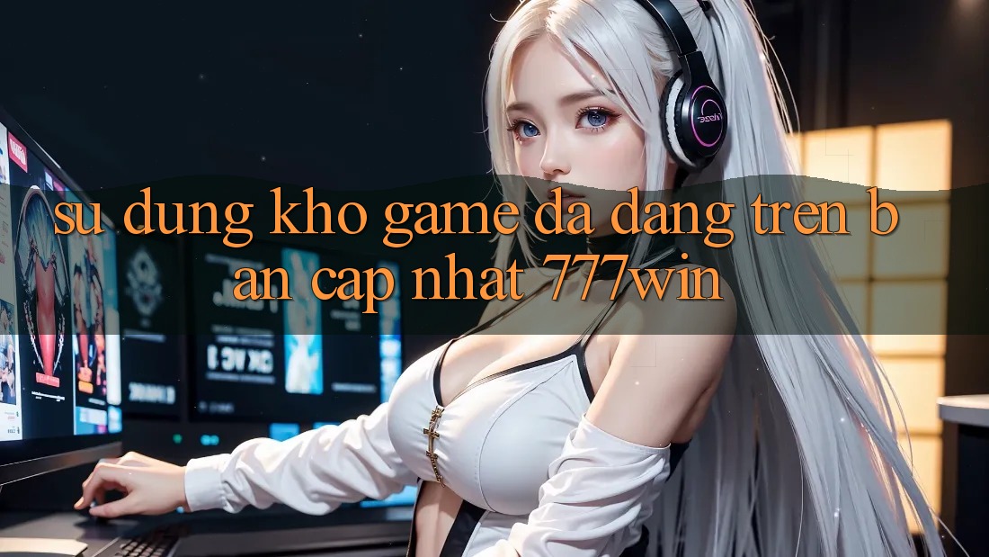 Sử dụng Kho Game Đa Dạng Trên Bản Cập Nhật 777win