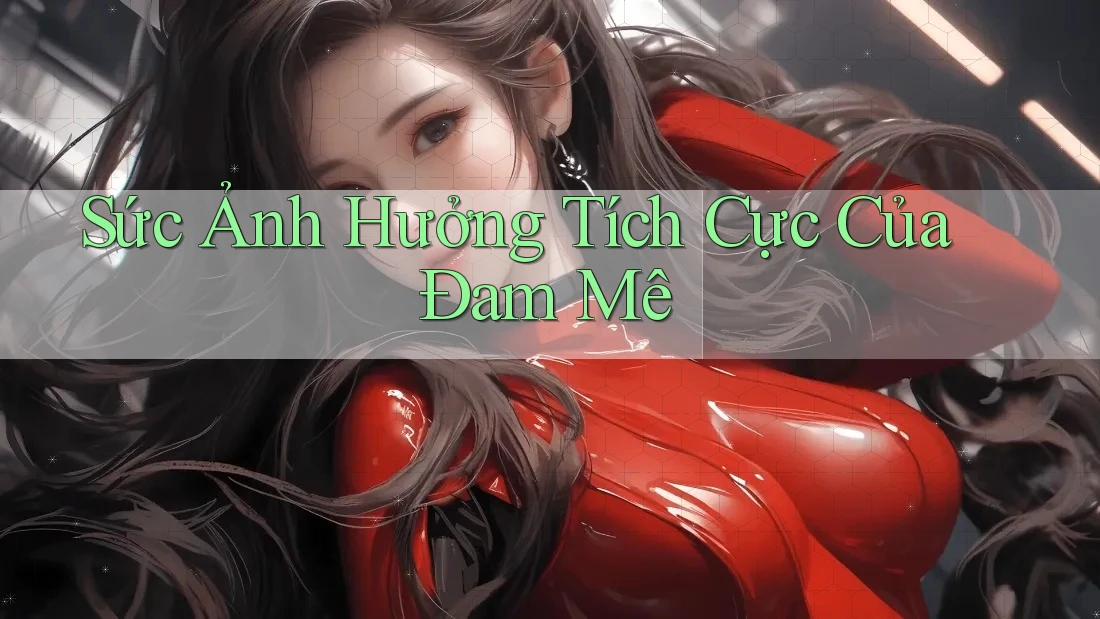 Sức Ảnh Hưởng Tích Cực Của Đam Mê
