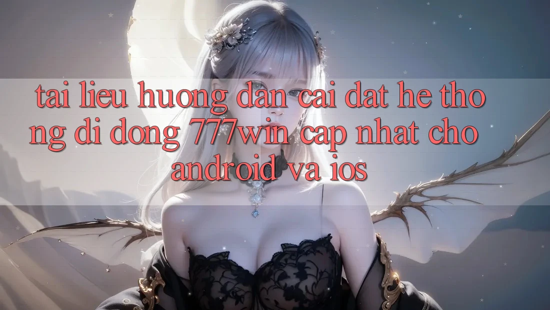 Tài liệu hướng dẫn Cài đặt Hệ thống di động 777win Cập Nhật Cho Android và iOS