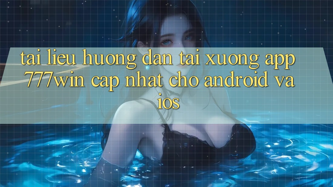 Tài liệu hướng dẫn Tải xuống App 777win Cập Nhật Cho Android và iOS