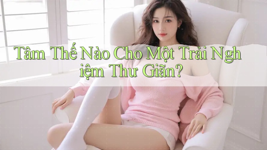 Tâm Thế Nào Cho Một Trải Nghiệm Thư Giãn?