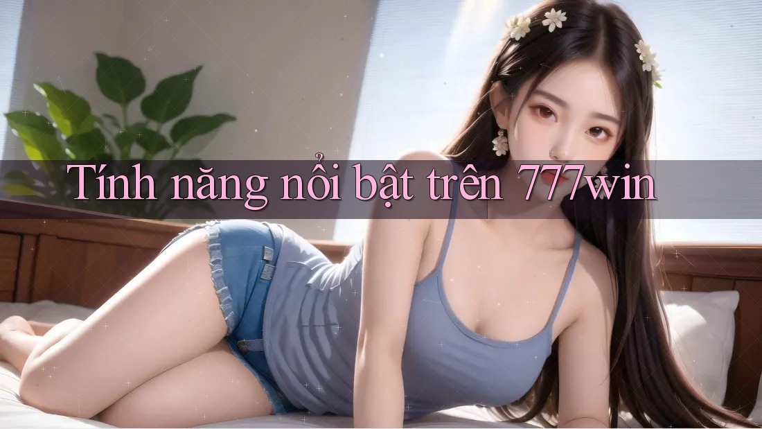Tính năng nổi bật trên 777win