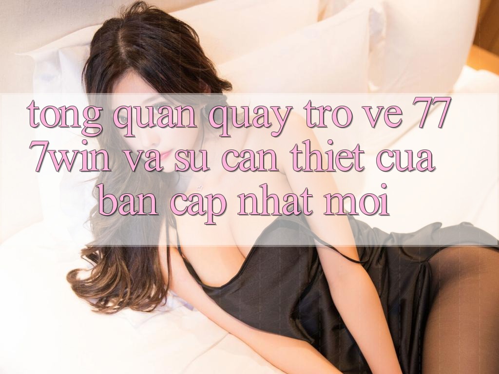 Tổng Quan Quay trở về 777win Và Sự Cần Thiết Của Bản Cập Nhật Mới