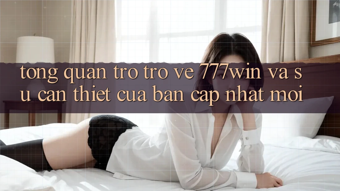 Tổng Quan Trở trở về 777win Và Sự Cần Thiết Của Bản Cập Nhật Mới