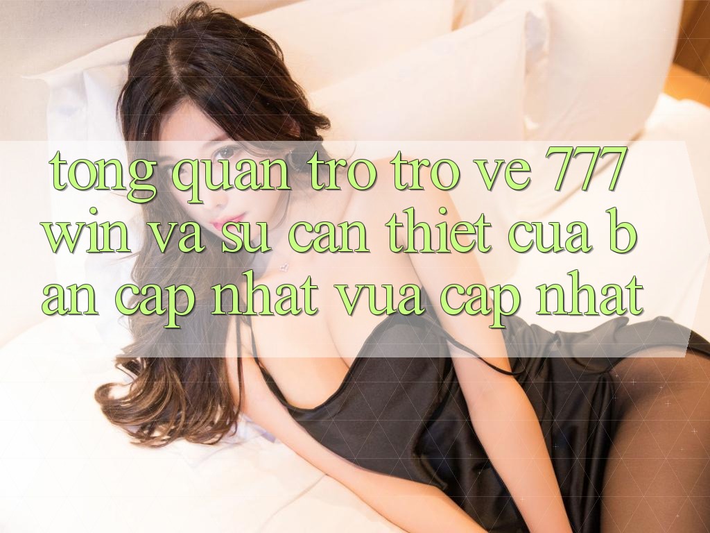 Tổng Quan Trở trở về 777win Và Sự Cần Thiết Của Bản Cập Nhật Vừa cập nhật