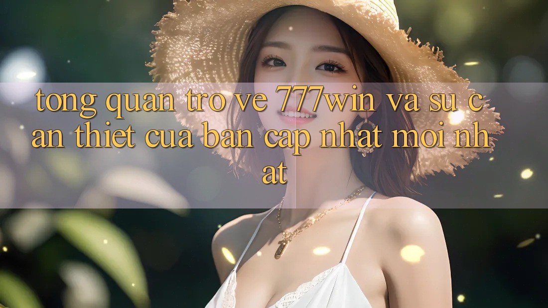 Tổng Quan Trở về 777win Và Sự Cần Thiết Của Bản Cập Nhật Mới nhất
