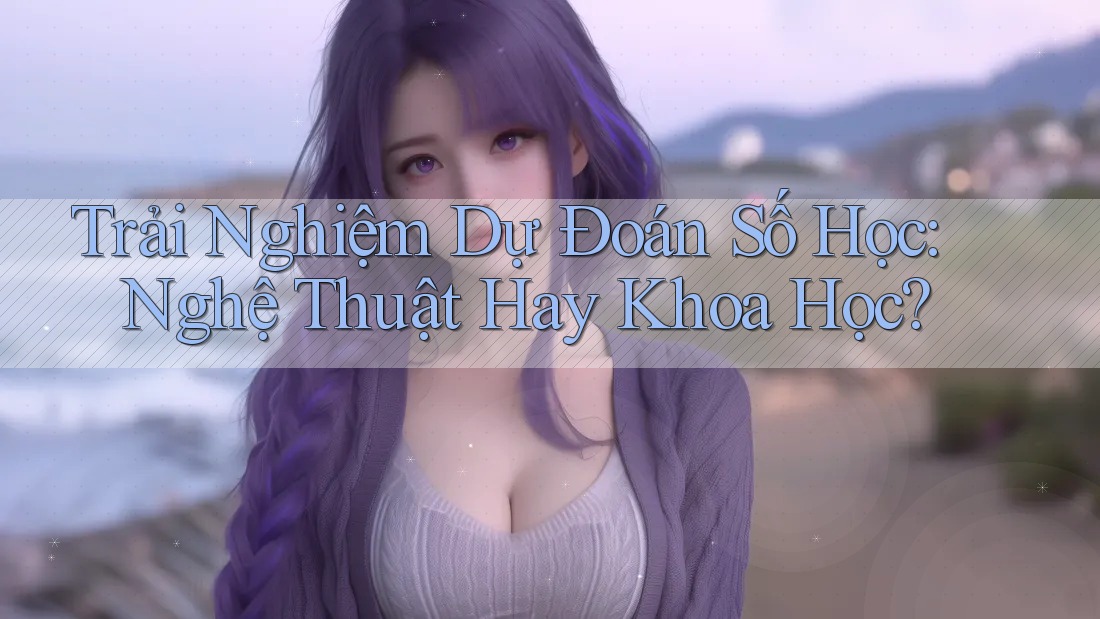 Trải Nghiệm Dự Đoán Số Học: Nghệ Thuật Hay Khoa Học?