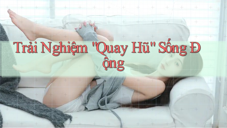 Trải Nghiệm “Quay Hũ” Sống Động