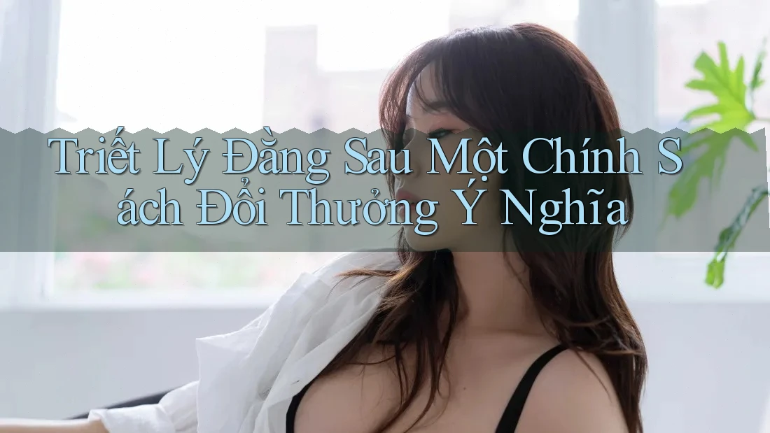Triết Lý Đằng Sau Một Chính Sách Đổi Thưởng Ý Nghĩa