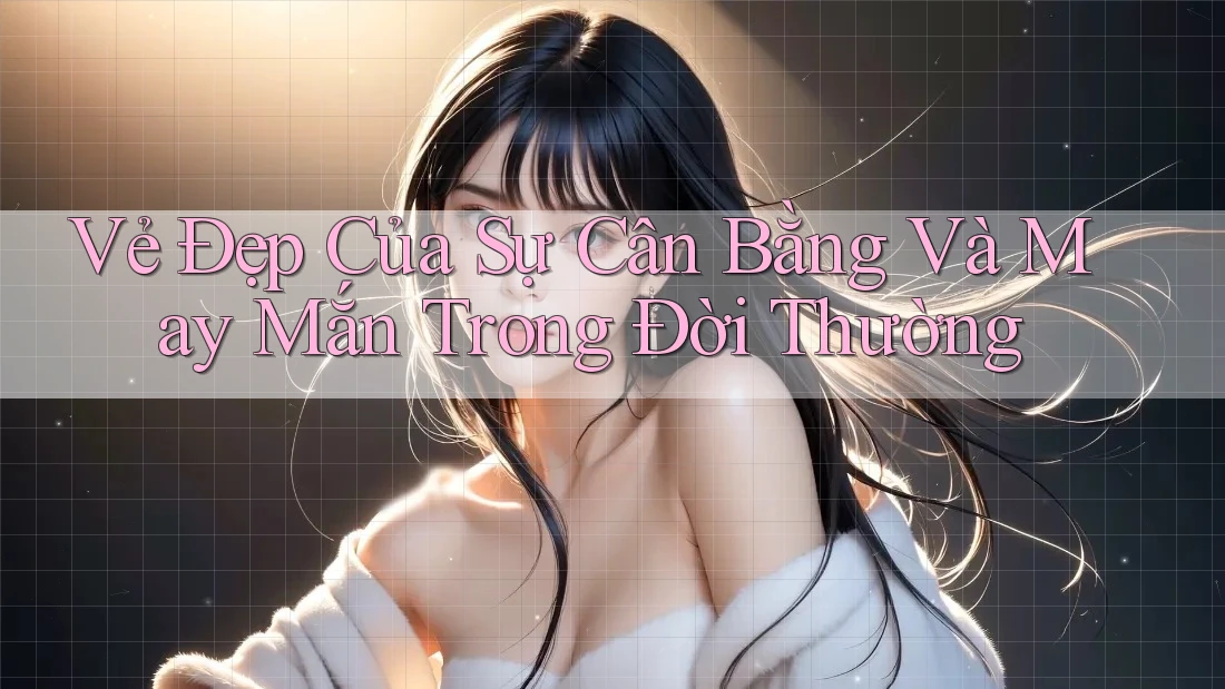 Vẻ Đẹp Của Sự Cân Bằng Và May Mắn Trong Đời Thường