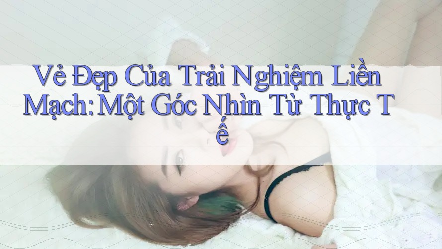 Vẻ Đẹp Của Trải Nghiệm Liền Mạch: Một Góc Nhìn Từ Thực Tế
