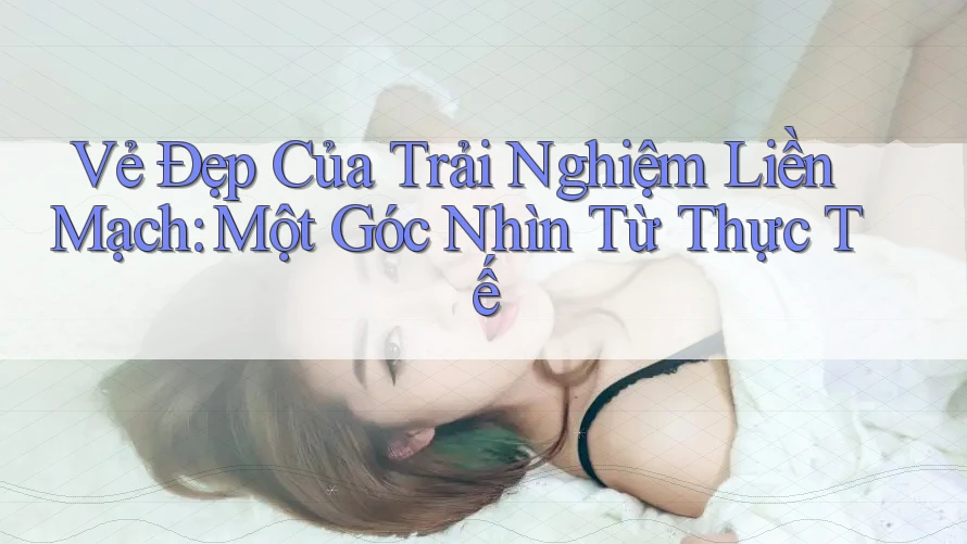 Vẻ Đẹp Của Trải Nghiệm Liền Mạch: Một Góc Nhìn Từ Thực Tế